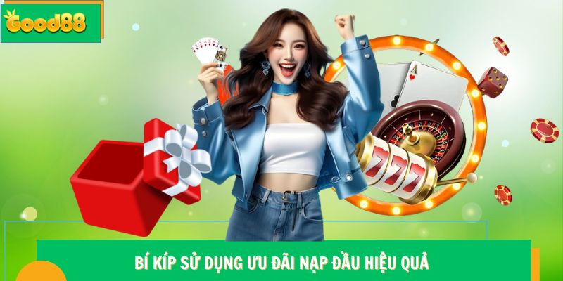 Bí kíp sử dụng ưu đãi nạp đầu Good88 hiệu quả