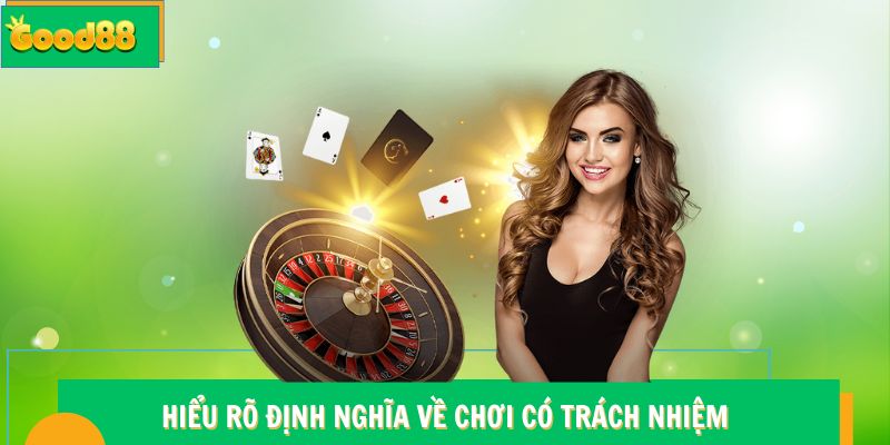 Chơi Có Trách Nhiệm Good88 - Hướng Dẫn Quy Định Chi Tiết 4 Hiểu rõ định nghĩa về chơi có trách nhiệm Good88
