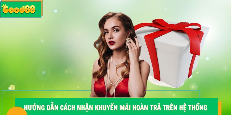 Hướng dẫn cách nhận khuyến mãi hoàn trả Good88