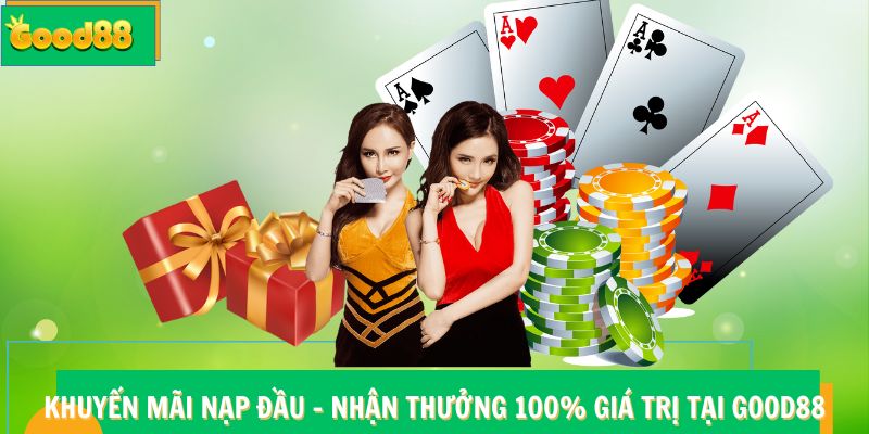 Khuyến Mãi Nạp Đầu Good88 – Nhận Thưởng 100% Giá Trị
