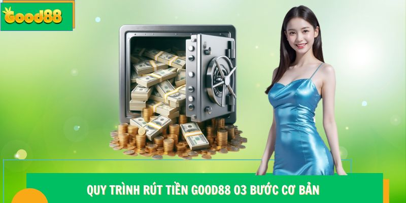 Rút Tiền Good88 - Chi Tiết 03 Bước Giao Dịch Nhanh Chóng 8 Quy trình rút tiền Good88 03 bước cơ bản