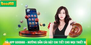 Tải App Good88 – Hướng Dẫn Cài Đặt Chi Tiết Cho Mọi Thiết Bị